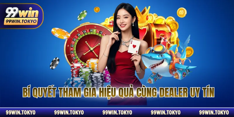 Bí quyết tham gia hiệu quả cùng dealer uy tín