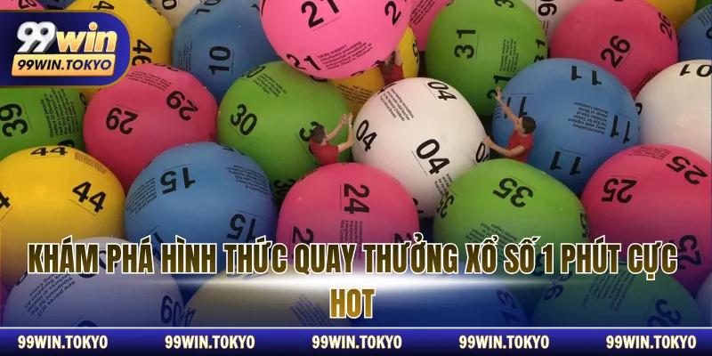 Khám phá hình thức quay thưởng xổ số 1 phút cực hot